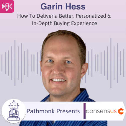 How To Deliver a Better, Personalized & In-Depth Buying Experience Interview with Garin Hess from Consensus