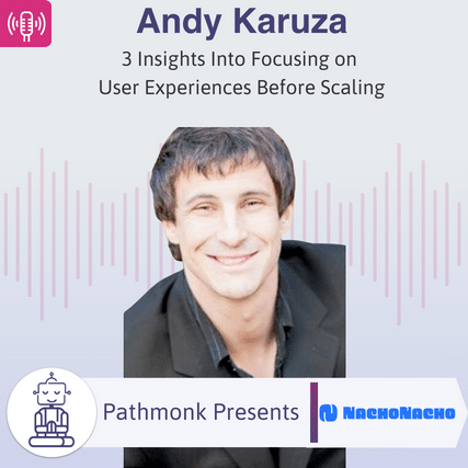 3 Insights Into Focusing on User Experiences Before Scaling Interview with&nbsp;Andy Karuza from NachNacho