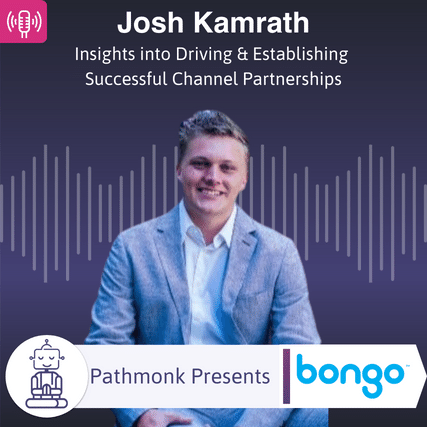 Insights into Driving & Establishing Successful Channel Partnerships Interview with&nbsp;Josh Kamrath from Bongo
