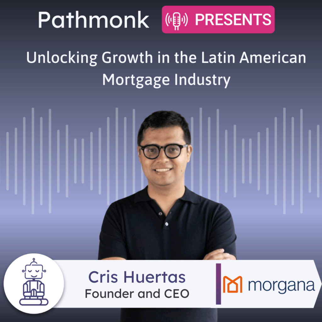 Unlocking Growth in the Latin American Mortgage Industry Interview with&nbsp;Cris Huertas from morgana